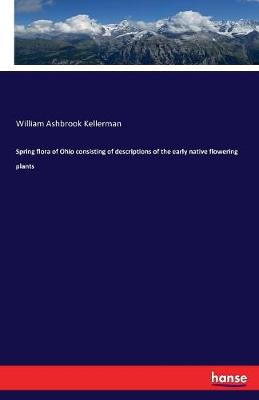 Spring Flora of Ohio Consisting of Descriptions of the Early Native Flowering Plants