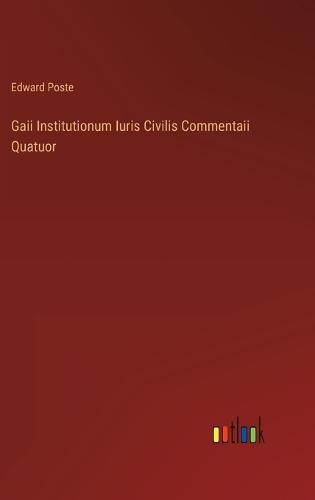 Gaii Institutionum Iuris Civilis Commentaii Quatuor