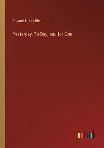 Yesterday, To-Day, and for Ever