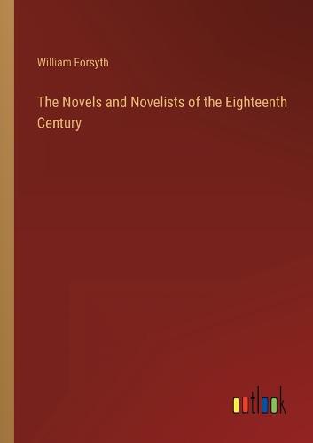 The Novels and Novelists of the Eighteenth Century