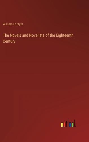 The Novels and Novelists of the Eighteenth Century