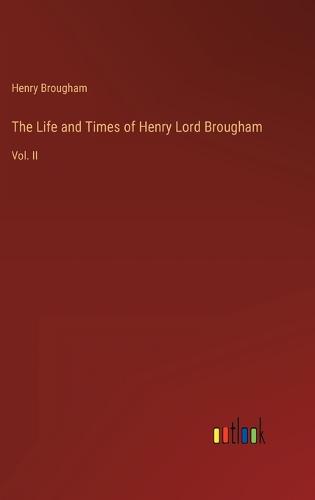 The Life and Times of Henry Lord Brougham