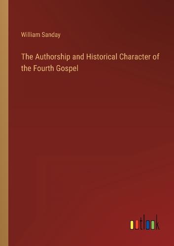 The Authorship and Historical Character of the Fourth Gospel