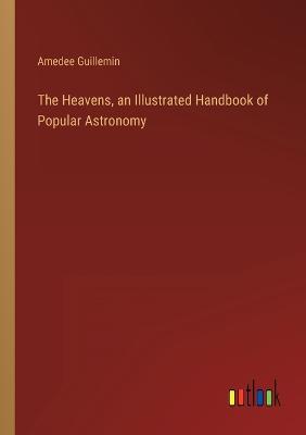The Heavens, an Illustrated Handbook of Popular Astronomy