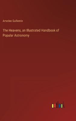 The Heavens, an Illustrated Handbook of Popular Astronomy