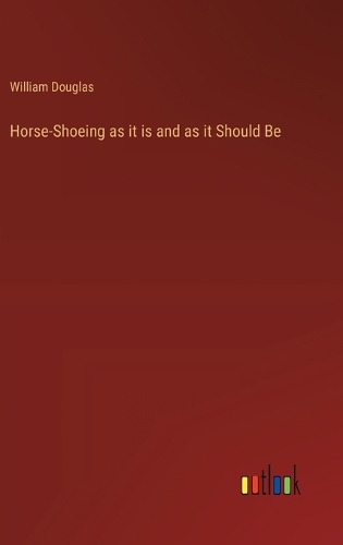 Horse-Shoeing as it is and as it Should Be