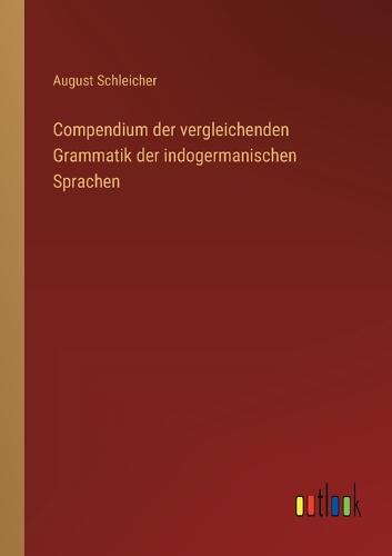 Compendium der vergleichenden Grammatik der indogermanischen Sprachen