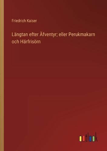 Längtan efter Äfventyr; eller Perukmakarn och Härfrisörn