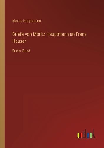 Briefe von Moritz Hauptmann an Franz Hauser