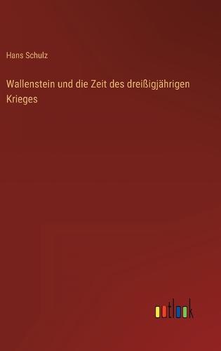 Wallenstein und die Zeit des dreißigjährigen Krieges