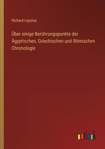 Über einige Berührungspunkte der Ägyptischen, Griechischen und Römischen Chronologie