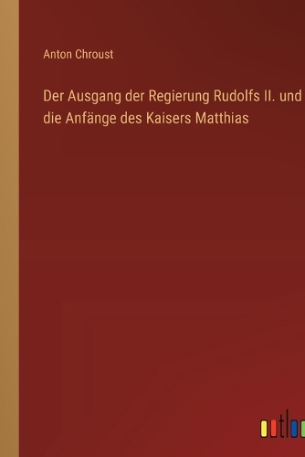 Der Ausgang der Regierung Rudolfs II. und die Anfänge des Kaisers Matthias