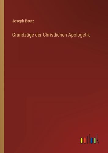 Grundzüge der Christlichen Apologetik
