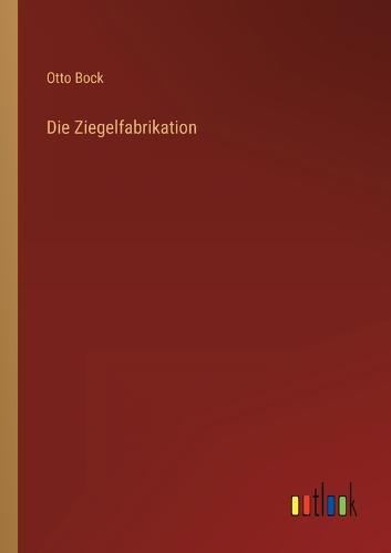 Die Ziegelfabrikation