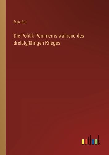 Die Politik Pommerns während des dreißigjährigen Krieges