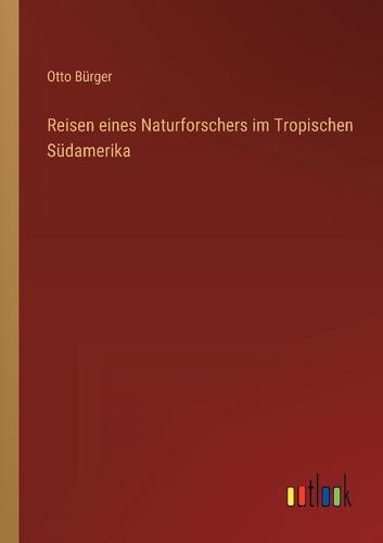 Reisen eines Naturforschers im Tropischen Südamerika
