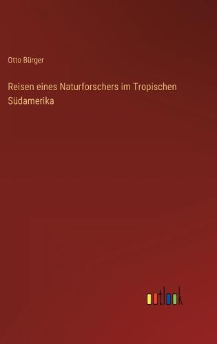 Reisen eines Naturforschers im Tropischen Südamerika