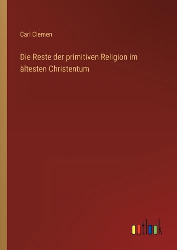 Die Reste der primitiven Religion im ältesten Christentum