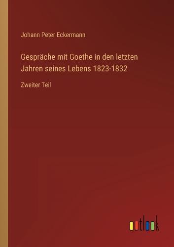 Gespräche mit Goethe in den letzten Jahren seines Lebens 1823-1832