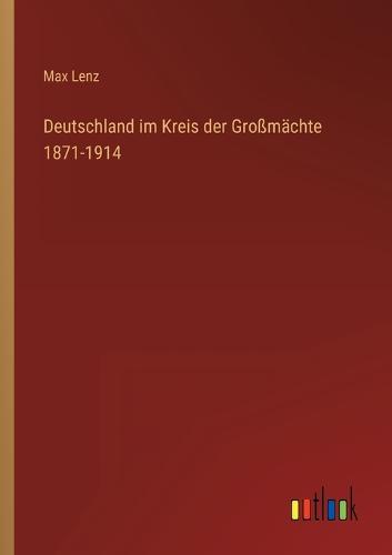 Deutschland im Kreis der Großmächte 1871-1914