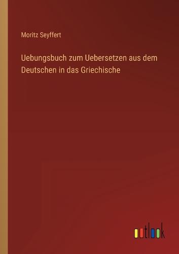 Uebungsbuch zum Uebersetzen aus dem Deutschen in das Griechische