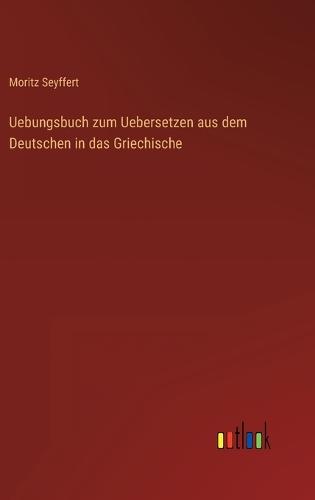 Uebungsbuch zum Uebersetzen aus dem Deutschen in das Griechische