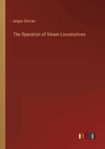 The Operation of Steam Locomotives