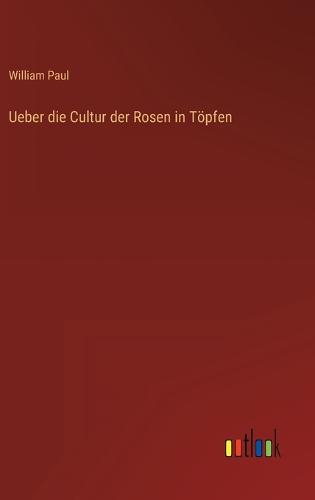 Ueber die Cultur der Rosen in Töpfen