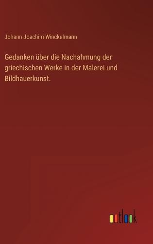 Gedanken über die Nachahmung der griechischen Werke in der Malerei und Bildhauerkunst.