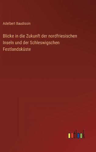 Blicke in die Zukunft der nordfriesischen Inseln und der Schleswigschen Festlandsküste