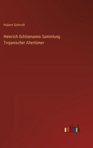 Heinrich Schliemanns Sammlung Trojanischer Altertümer