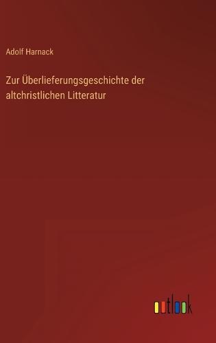 Zur Überlieferungsgeschichte der altchristlichen Litteratur