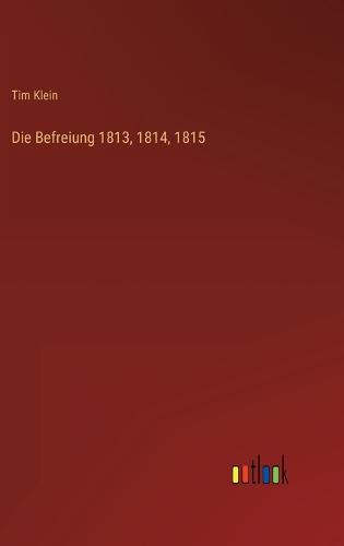 Die Befreiung 1813, 1814, 1815