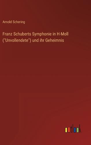 Franz Schuberts Symphonie in H-Moll ("Unvollendete") und ihr Geheimnis