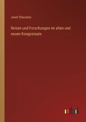 Reisen und Forschungen im alten und neuen Kongostaate