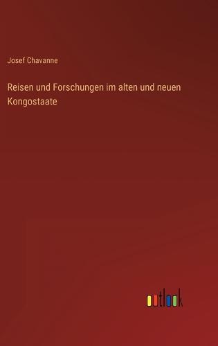 Reisen und Forschungen im alten und neuen Kongostaate