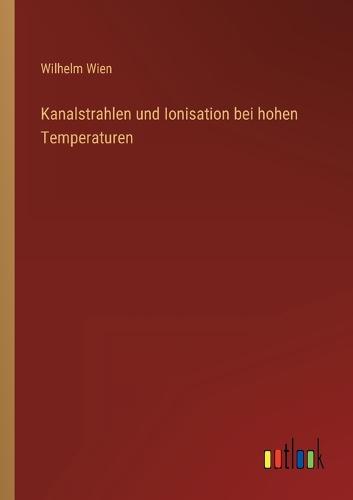 Kanalstrahlen und Ionisation bei hohen Temperaturen
