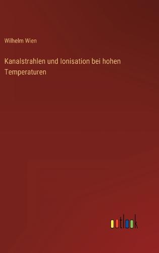 Kanalstrahlen und Ionisation bei hohen Temperaturen