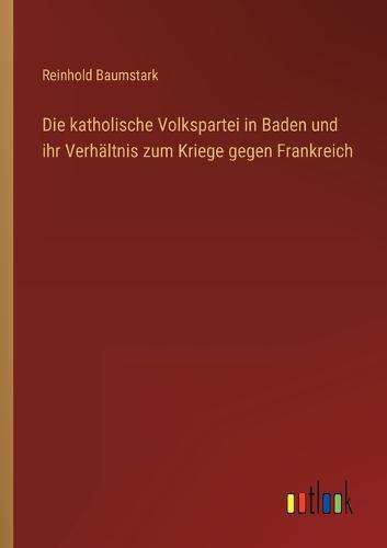 Die katholische Volkspartei in Baden und ihr Verhältnis zum Kriege gegen Frankreich