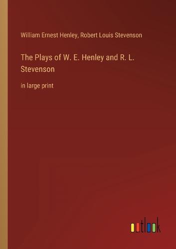 The Plays of W. E. Henley and R. L. Stevenson