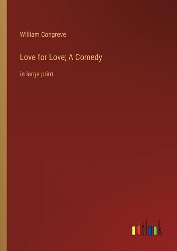 Love for Love; A Comedy