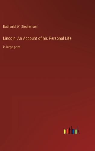 Lincoln; An Account of his Personal Life