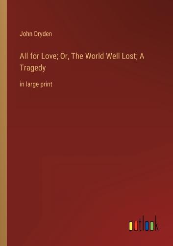All for Love; Or, The World Well Lost; A Tragedy