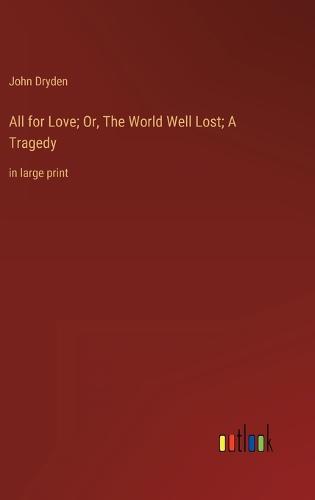 All for Love; Or, The World Well Lost; A Tragedy
