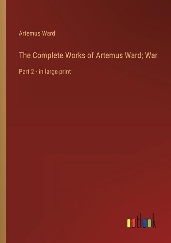 The Complete Works of Artemus Ward; War