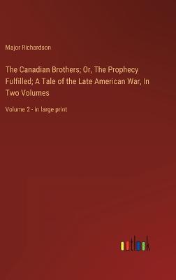 The Canadian Brothers; Or, The Prophecy Fulfilled; A Tale of the Late American War, In Two Volumes