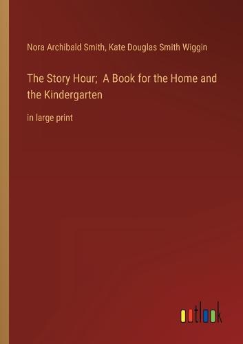The Story Hour; A Book for the Home and the Kindergarten