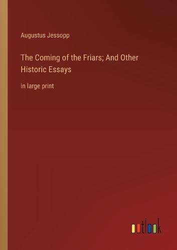 The Coming of the Friars; And Other Historic Essays