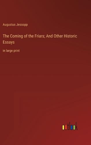 The Coming of the Friars; And Other Historic Essays