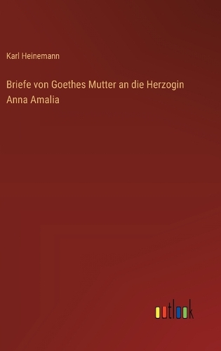 Briefe von Goethes Mutter an die Herzogin Anna Amalia
